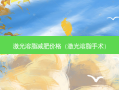 激光溶脂减肥价格（激光溶脂手术）
