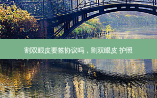 割双眼皮要签协议吗，割双眼皮 护照