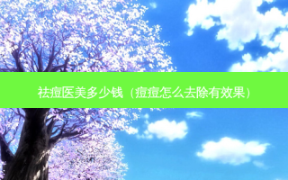祛痘医美多少钱（痘痘怎么去除有效果）