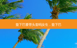 垫下巴要带头套吗女生，垫下巴