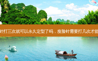 瘦脸针打三次就可以永久定型了吗，瘦脸针需要打几次才能定型