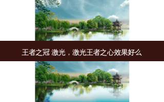 王者之冠 激光，激光王者之心效果好么
