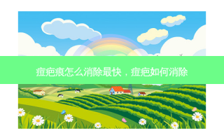 痘疤痕怎么消除最快，痘疤如何消除