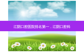 江阴口腔医院 *** ，江阴口腔科