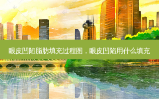 眼皮凹陷脂肪填充过程图，眼皮凹陷用什么填充