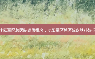 *** 总医院梁勇排名， *** 总医院皮肤科好吗